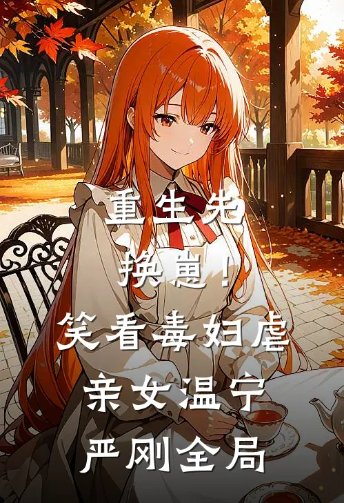 重生先换崽！笑看毒妇虐亲女温宁严刚全局