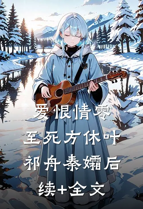 爱恨情零，至死方休叶祁舟秦孀后续+全文