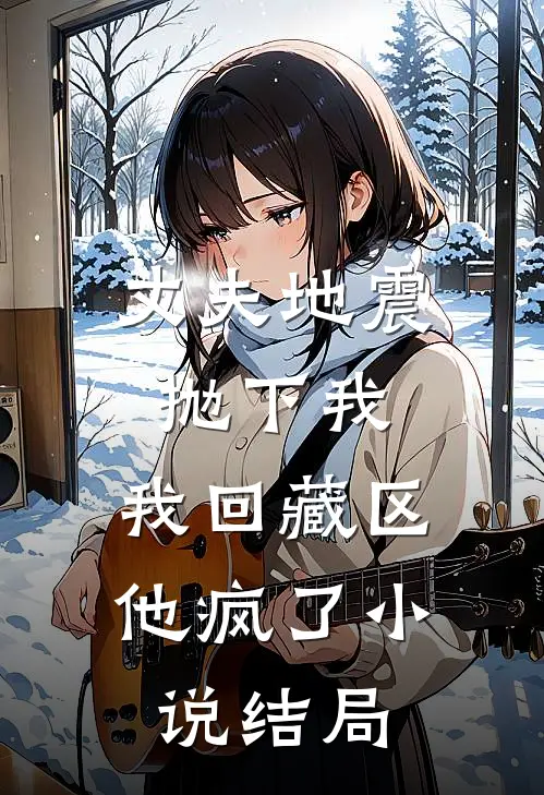 丈夫地震抛下我,我回藏区他疯了结局