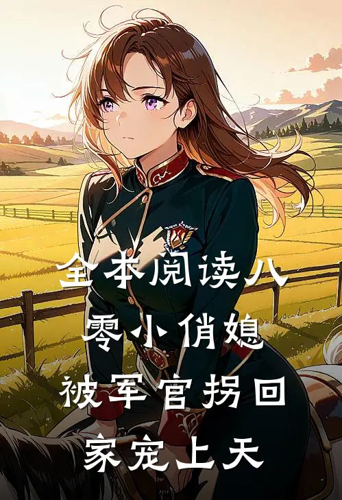 全本阅读八零小俏媳，被军官拐回家宠上天