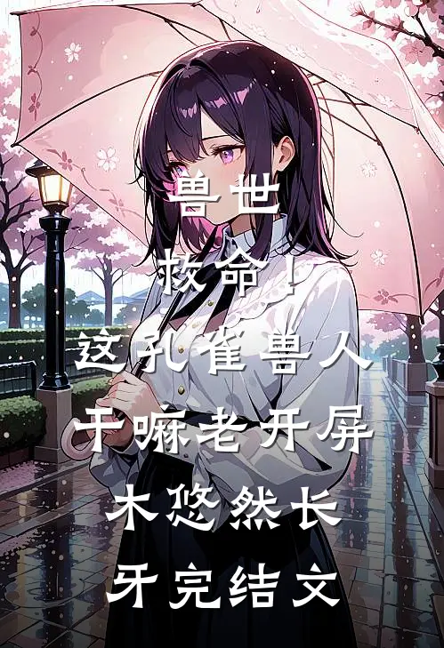 兽世：救命！这孔雀兽人干嘛老开屏木悠然长牙完结文