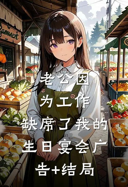 老公因为工作，缺席了我的生日宴会广告+结局
