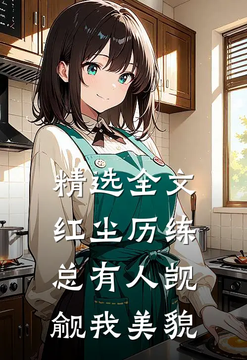 精选全文红尘历练：总有人觊觎我美貌