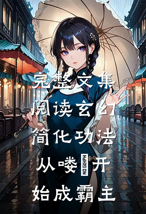 完整文集阅读玄幻简化功法,从喽啰开始成霸主的