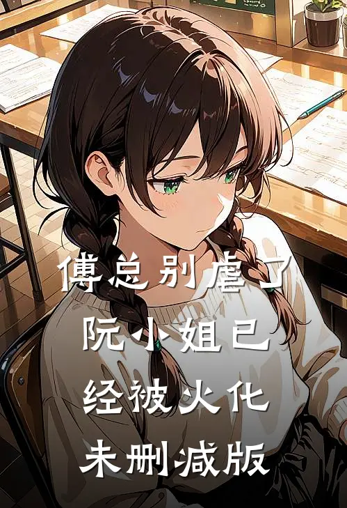 傅总别虐了，阮小姐已经被火化未删减版