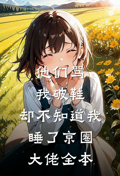 他们骂我破鞋，却不知道我睡了京圈大佬全本