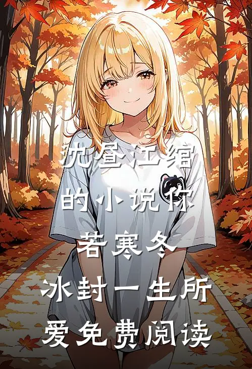 沈昼江绾的小说你若寒冬，冰封一生所爱免费阅读