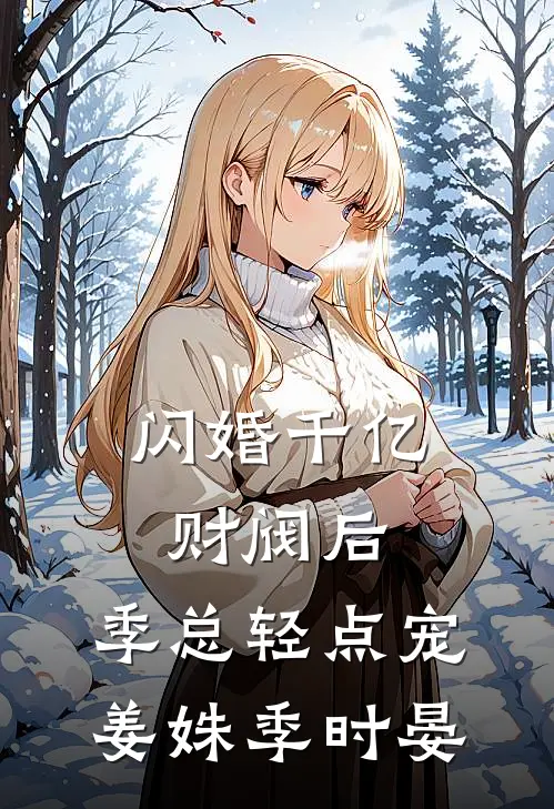 闪婚千亿财阀后，季总轻点宠姜姝季时晏