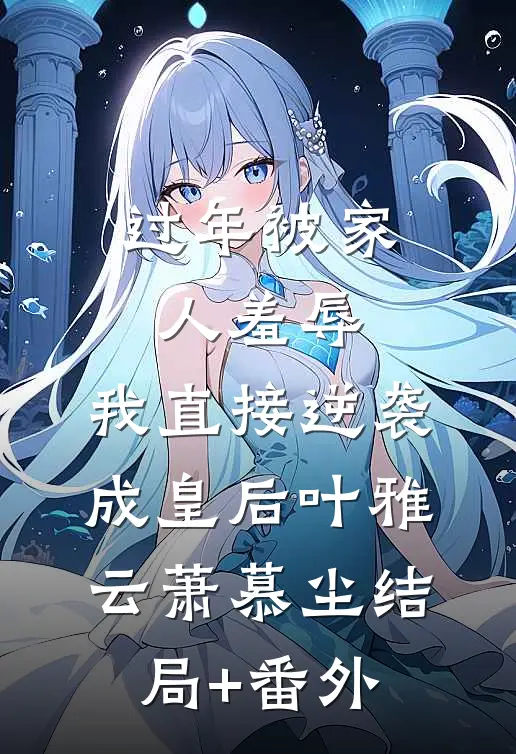 过年被家人羞辱，我直接逆袭成皇后叶雅云萧慕尘结局+番外