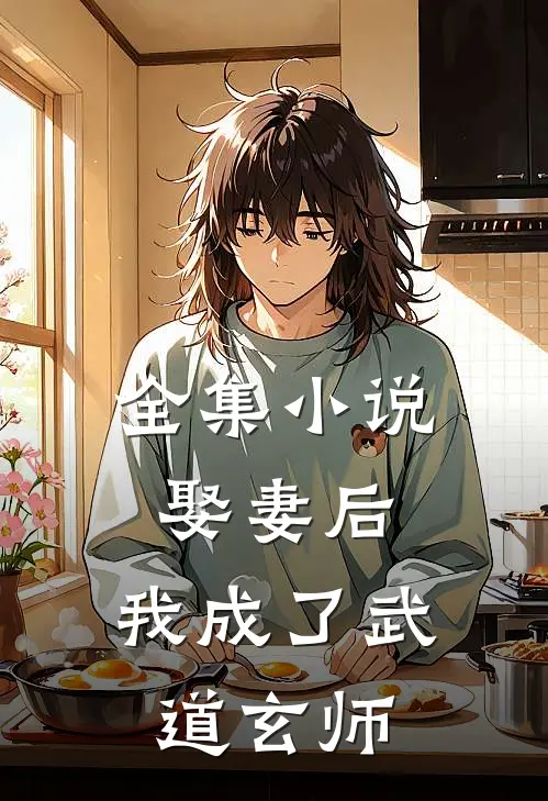 全集小说娶妻后，我成了武道玄师