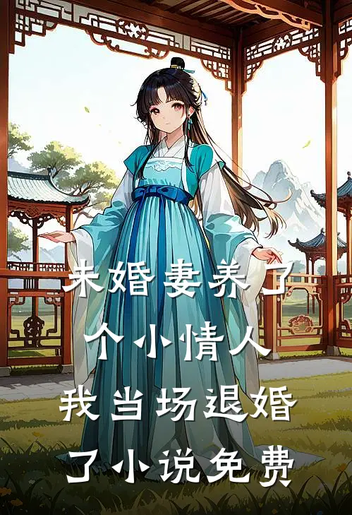 未婚妻养了个小情人，我当场退婚了小说免费