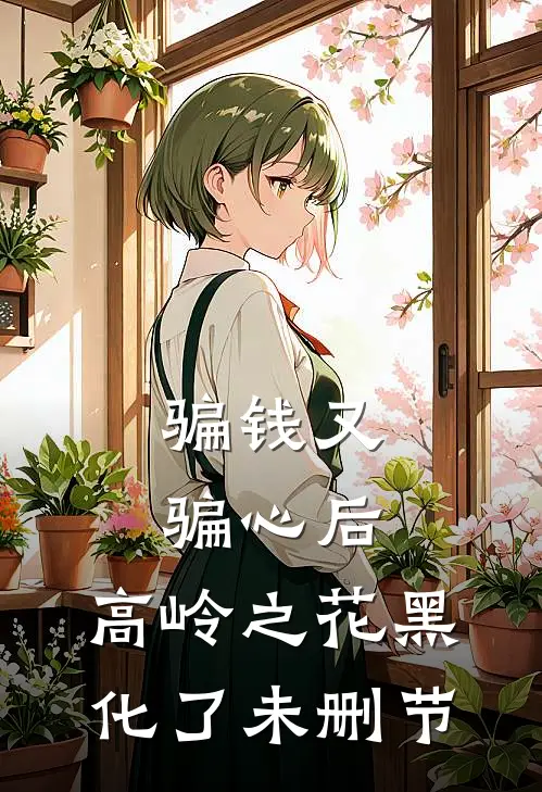 骗钱又骗心后，高岭之花黑化了未删节