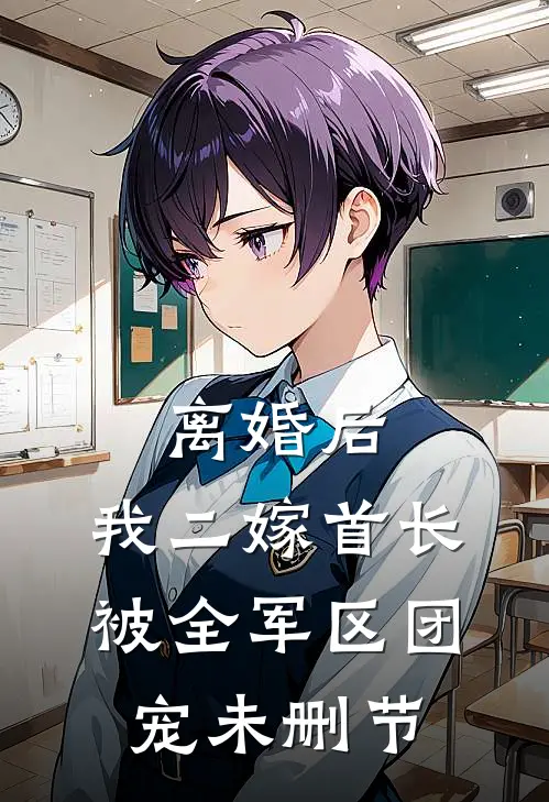 离婚后，我二嫁首长被全军区团宠未删节