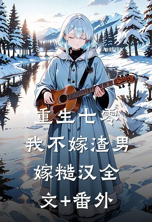 重生七零，我不嫁渣男嫁糙汉全文+番外