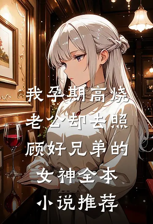 我孕期高烧，老公却去照顾好兄弟的女神全本小说推荐
