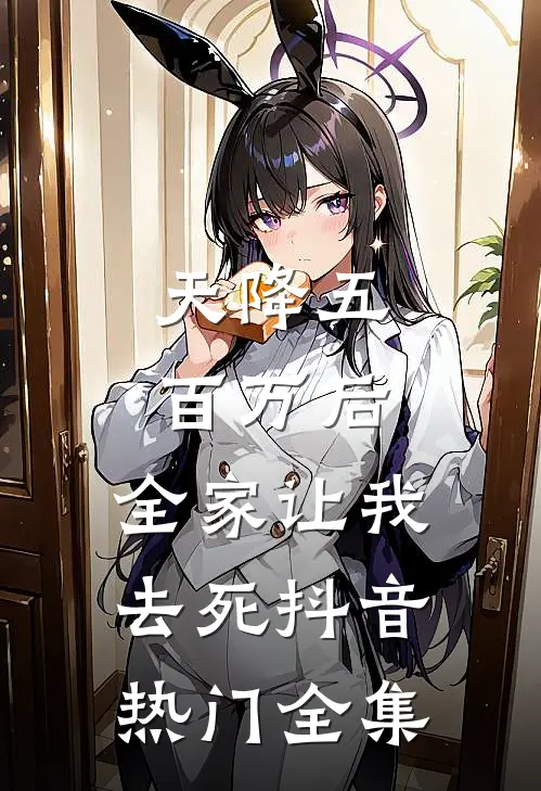 天降五百万后，全家让我去死抖音热门全集