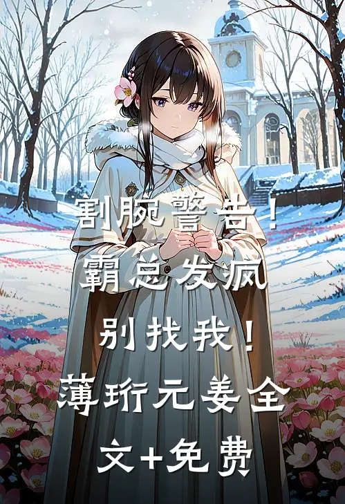 割腕警告！霸总发疯别找我！薄珩元姜全文+免费