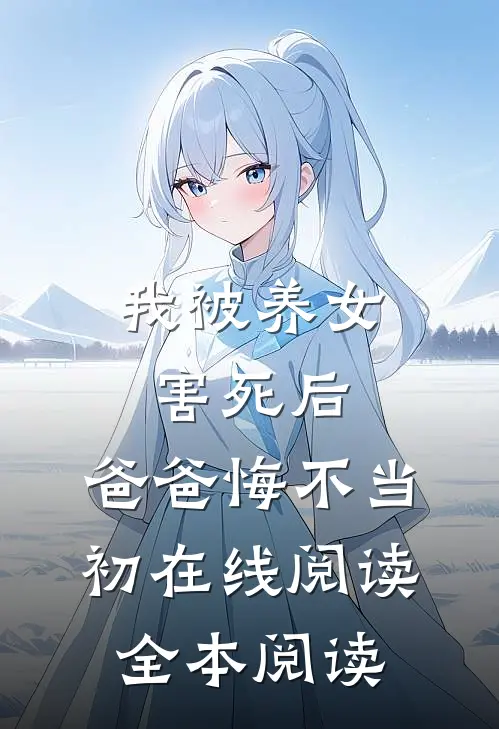 我被养女害死后，爸爸悔不当初在线阅读全本阅读