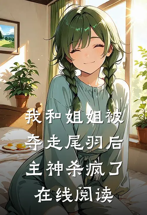 我和姐姐被夺走尾羽后，主神杀疯了在线阅读