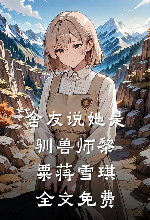 舍友说她是驯兽师黎粟蒋雪琪全文免费