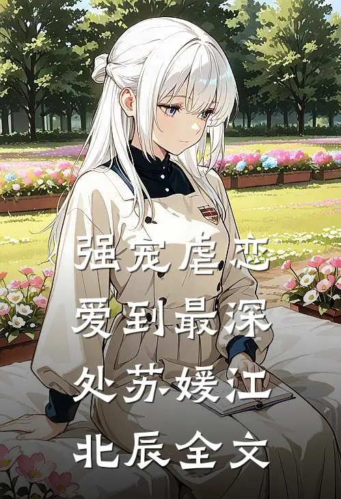 强宠虐恋：爱到最深处苏媛江北辰全文