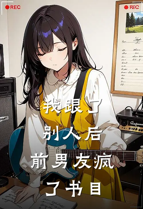 我跟了别人后，前男友疯了书目