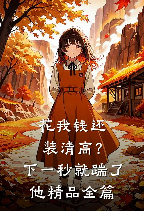 花我钱还装清高？下一秒就踹了他精品全篇