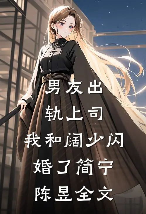 男友出轨上司，我和阔少闪婚了简宁陈昱全文