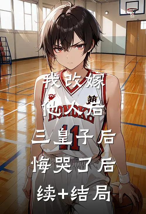 我改嫁他人后，三皇子后悔哭了后续+结局