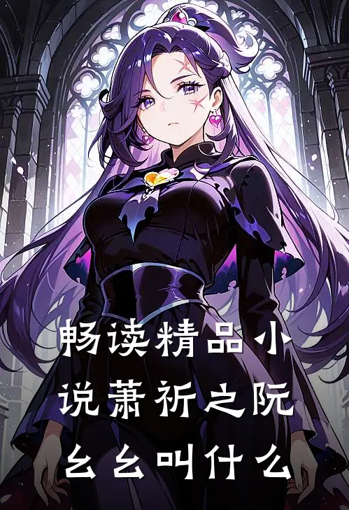 畅读精品小说萧祈之阮幺幺叫什么