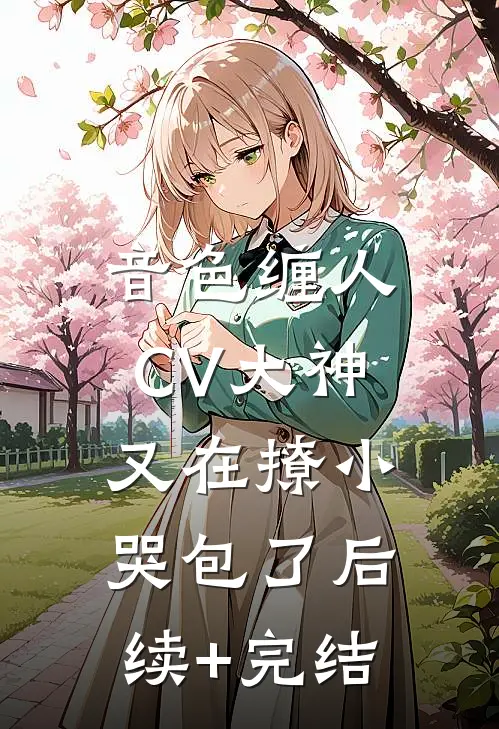 音色缠人：CV大神又在撩小哭包了后续+完结