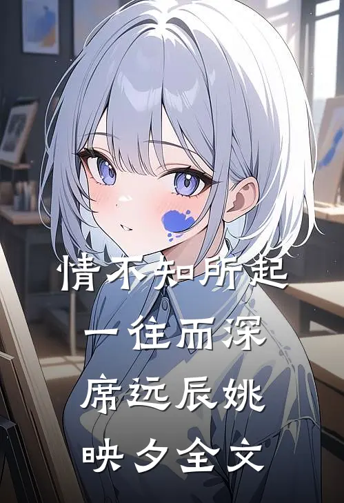 情不知所起，一往而深席远辰姚映夕全文