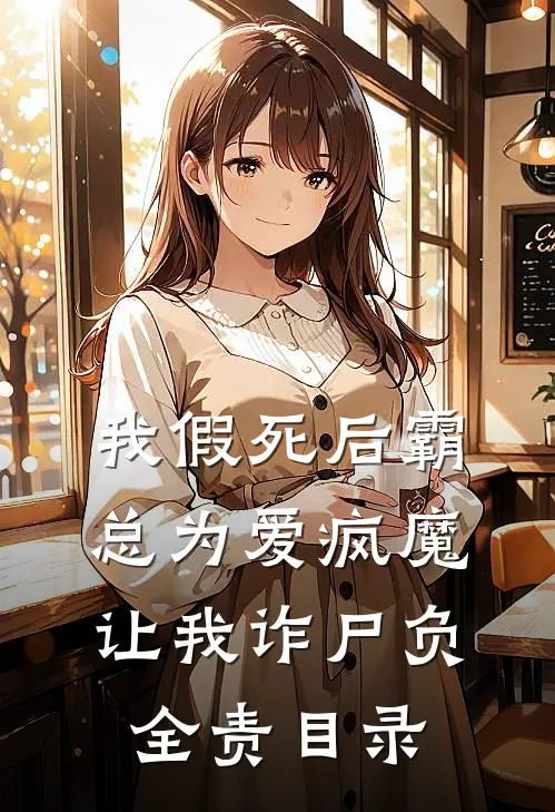 我假死后霸总为爱疯魔，让我诈尸负全责目录