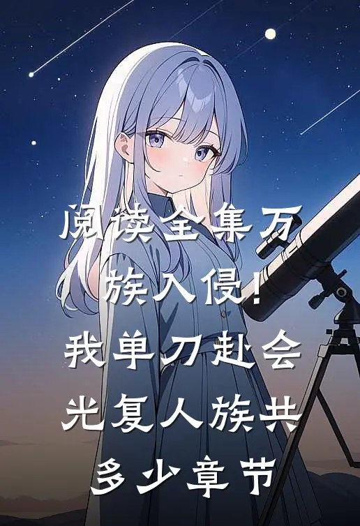 阅读全集万族入侵!我单刀赴会光复人族共多少章节