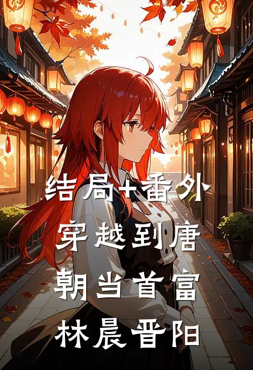 结局+番外穿越到唐朝当首富林晨晋阳