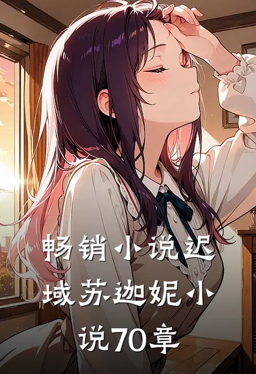 畅销小说迟域苏迦妮小说70章
