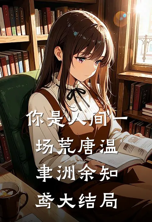 你是人间一场荒唐温聿洲余知鸢大结局