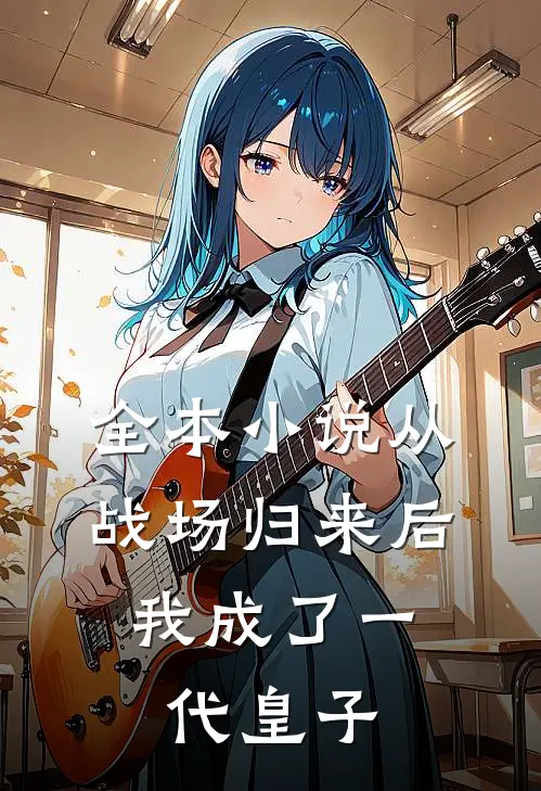 全本小说从战场归来后，我成了一代皇子