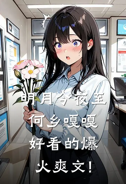明月今夜至何乡嘎嘎好看的爆火爽文!