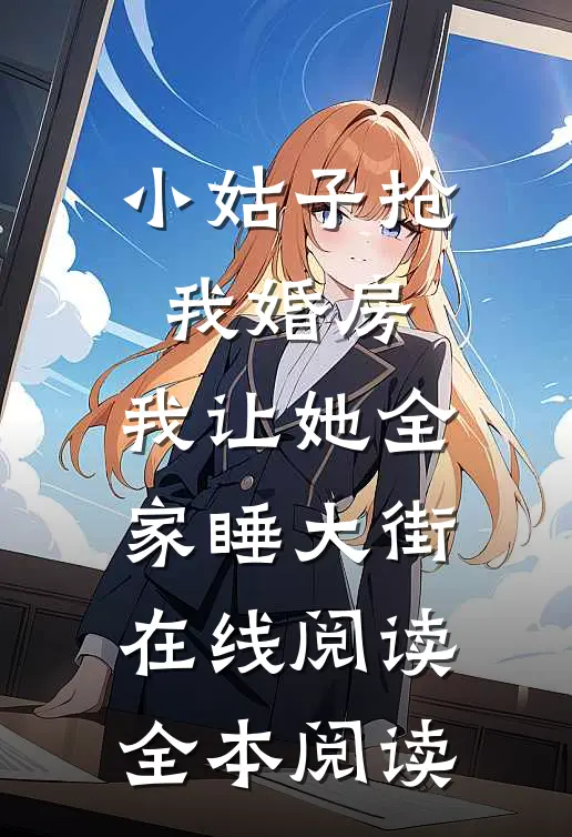 小姑子抢我婚房，我让她全家睡大街在线阅读全本阅读