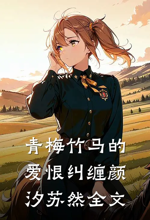 《青梅竹马的爱恨纠缠》颜汐苏然全文
