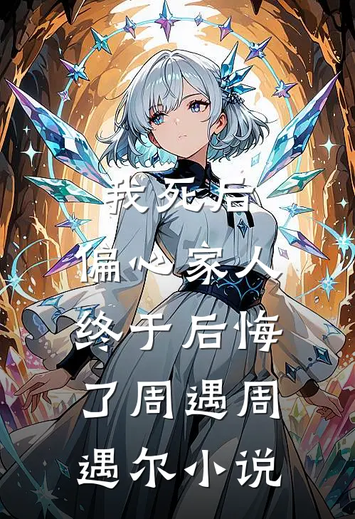 我死后，偏心家人终于后悔了周遇周遇尔小说