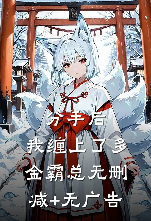 分手后，我缠上了多金霸总无删减+无广告