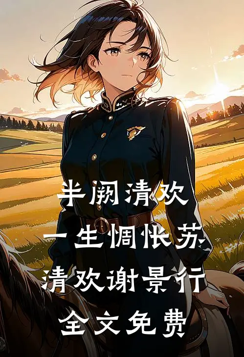 半阙清欢，一生惆怅苏清欢谢景行全文免费