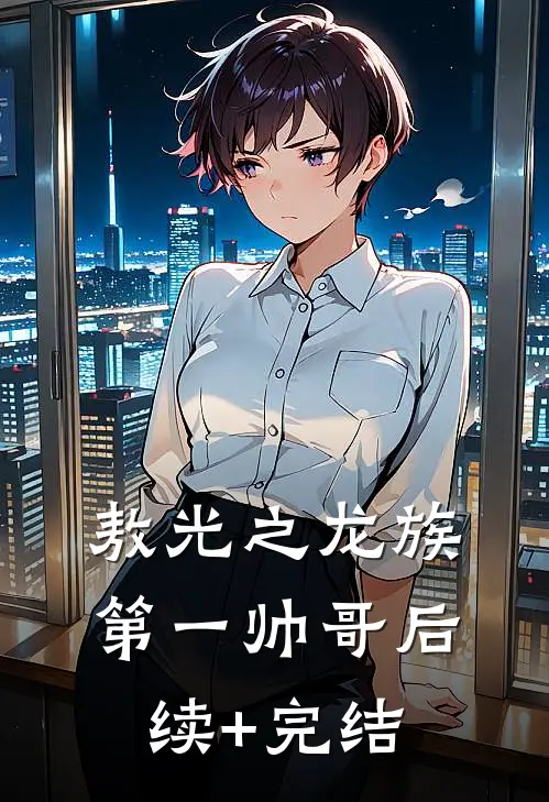 敖光之龙族第一帅哥后续+完结