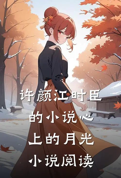 许颜江时臣的小说心上的月光小说阅读
