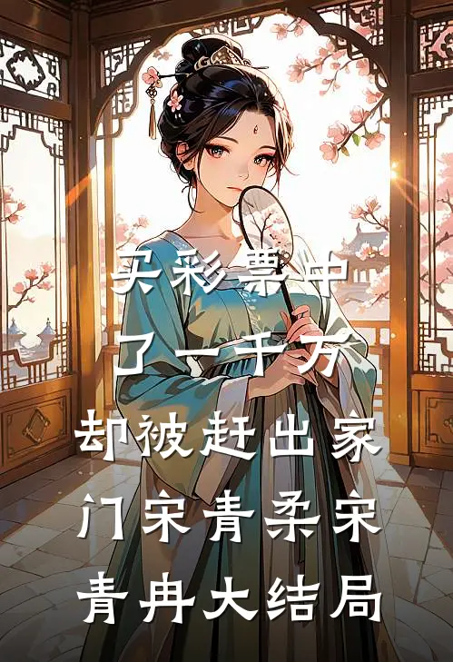 买彩票中了一千万，却被赶出家门宋青柔宋青冉大结局