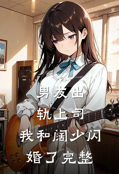 男友出轨上司，我和阔少闪婚了完整