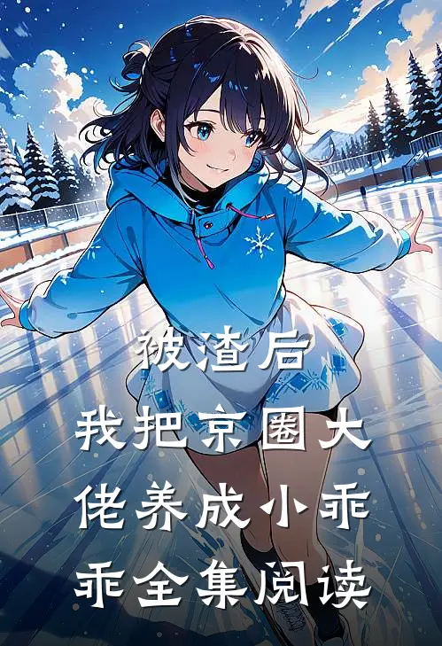 被渣后，我把京圈大佬养成小乖乖全集阅读