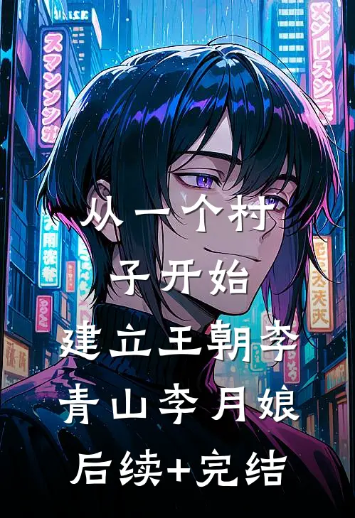 从一个村子开始，建立王朝李青山李月娘后续+完结
